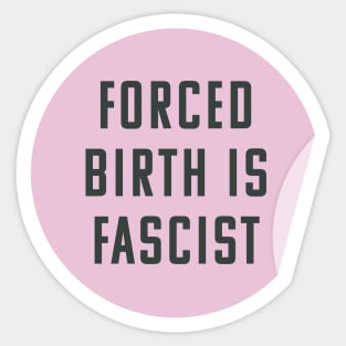 Forced Birth Is Fascist - Always Pro Abortion Sticker